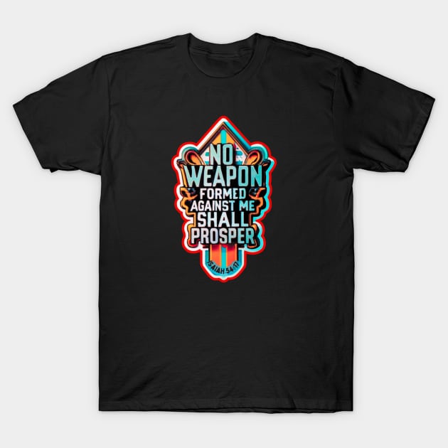 NO WEAPON FORMED AGAINST ME SHALL PROSPER T-Shirt by Seeds of Authority